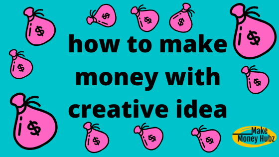 Make money with creative idea